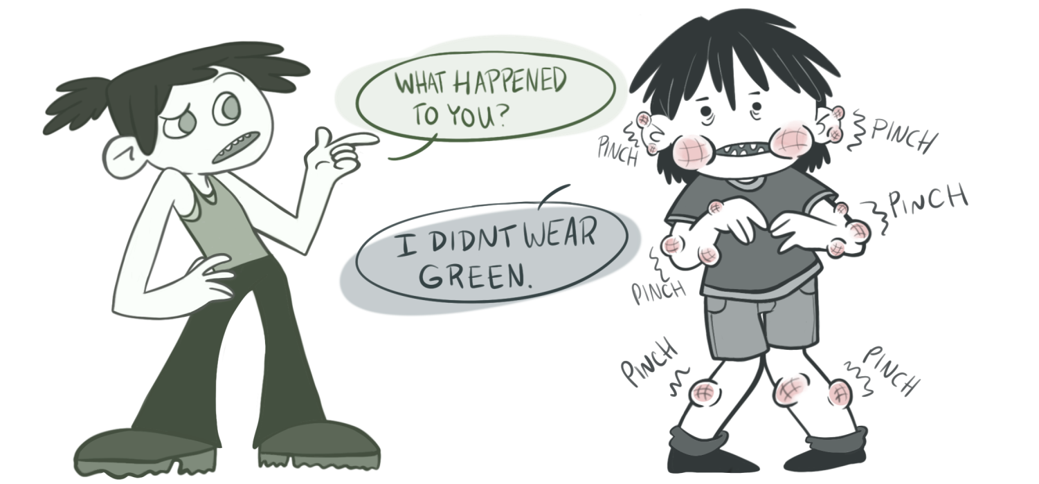 A girl dressed in green points to a boy dressed in grey with pinch marks all over his face, arms and legs. The girl asks “whats wrong with you?” and the boy responds with “i didn’t wear green.”